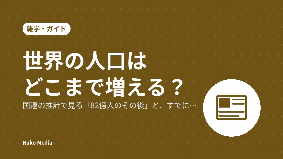 世界の人口はどこまで増える？国連の推計で見る「82億人のその後」と、すでに減り始めた日本