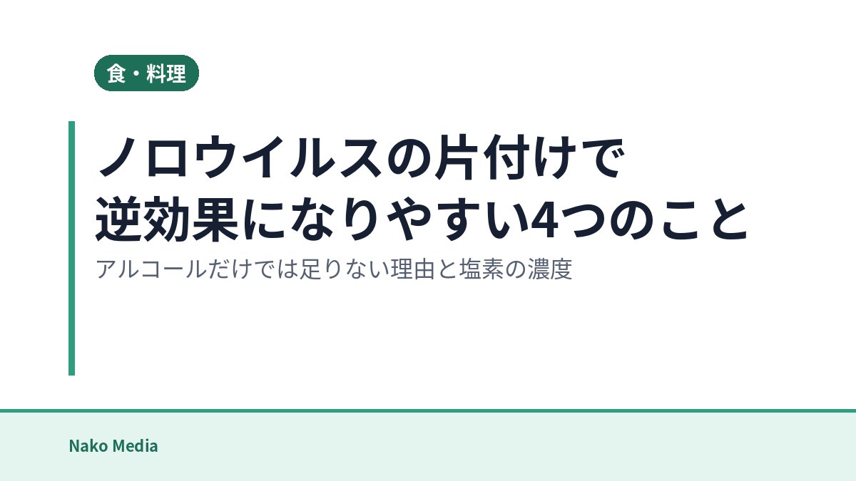 ノロウイルスの片付けで逆効果になりやすい4つのこと：アルコールだけでは足りない理由と塩素の濃度