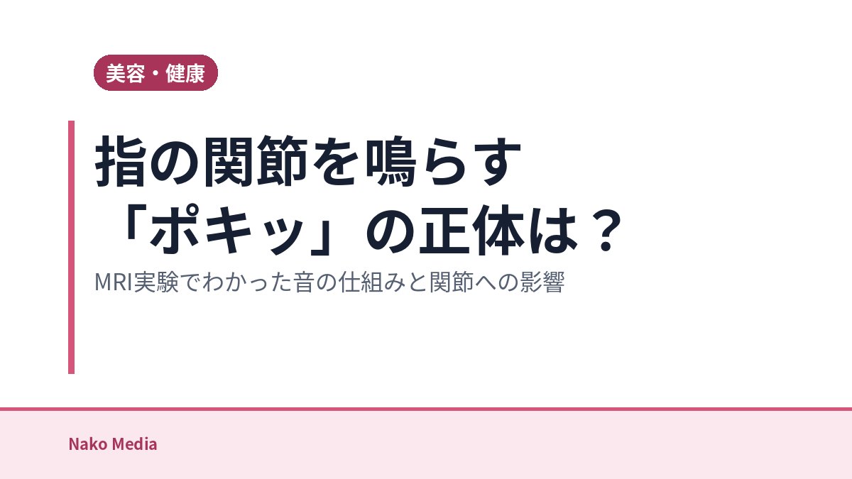 指の関節を鳴らす「ポキッ」の正体は？MRI実験でわかった音の仕組みと関節への影響